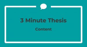 Image shows a teal coloured box containing the words 3 minute thesis content. The image when clicked on contains a hyperlink to a short video which explains more about the content. 